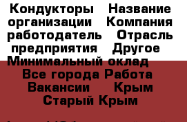 Кондукторы › Название организации ­ Компания-работодатель › Отрасль предприятия ­ Другое › Минимальный оклад ­ 1 - Все города Работа » Вакансии   . Крым,Старый Крым